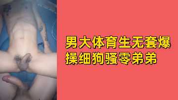 体育生爆操细狗男淫，无套狂干骚零弟弟